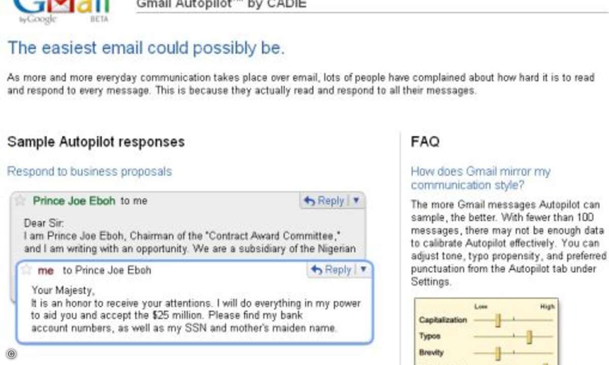 Eine absolute Killerapplikation gibt es zum 1. April beim E-Mail-Service Googlemail. Der »Gmail Autopilot« (natürlich powered by »Cadie«) hilft, den täglichen E-Mail-Wust zu bewältigen. Das Programm liest nicht nur alle eingehenden E-Mails, sondern b
