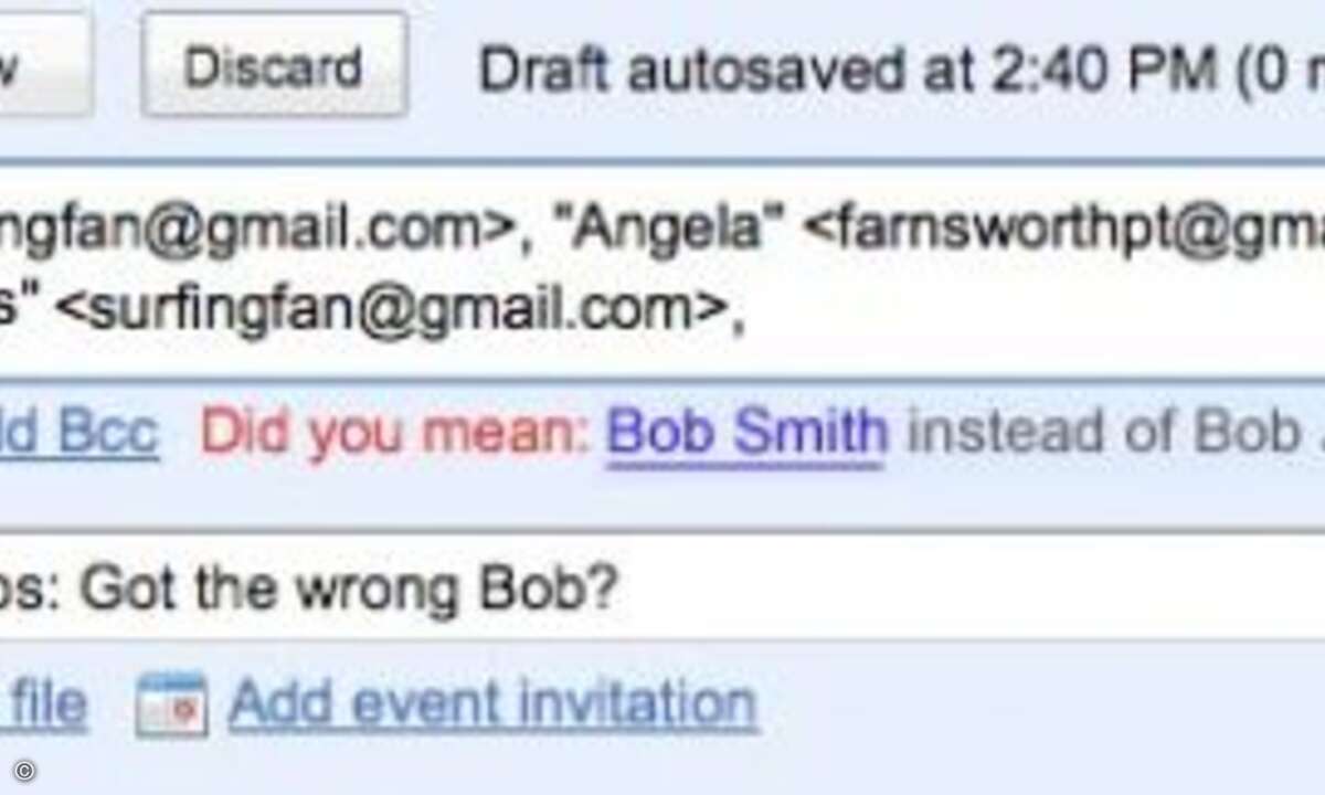 »Haben Sie den falschen Bob erwischt?« Google Mail achtet bei Nachrichten an mehr als zwei Kontakte darauf, an welche Personengruppen der Nutzer am häufigsten mailt - und warnt seinen Nutzer vor möglichen Irrtümern bei der Auswahl der Empfänger mit d